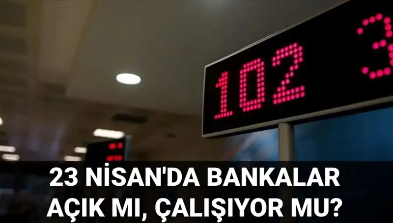 Bugün Bankalar Açık mı? 23 Nisan Çarşamba Günü Banka Durumu