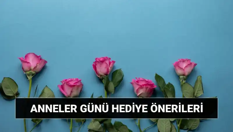 Anneler Günü İçin En İyi Hediye Fikirleri: 11 Mayıs’ı Unutmayın!