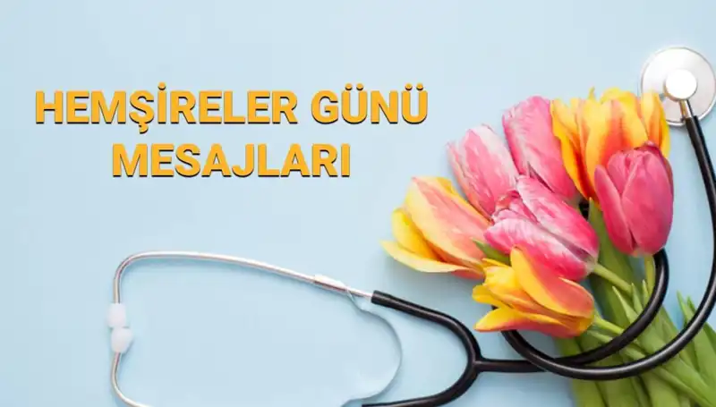 Hemşireler Günü 2025: Annelere ve Sevdiklerinize Özel Mesajlar