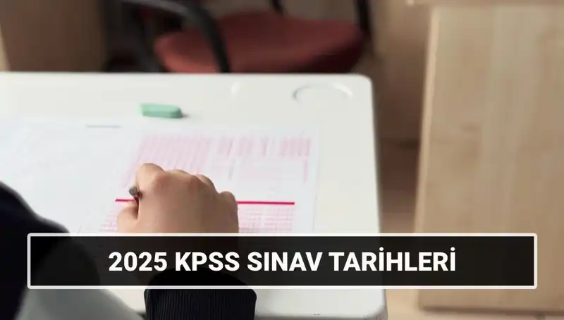 2025 KPSS Lisans Genel Kültür-Yetenek ve Alan Bilgisi Sınav Tarihleri Açıklandı