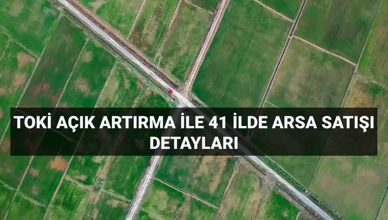 TOKİ'den Arsa Satışı Fırsatı: 41 İl, 306 Arsa Açık Artırma ile Satılacak